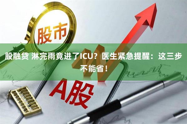 股融贷 淋完雨竟进了ICU？医生紧急提醒：这三步不能省！